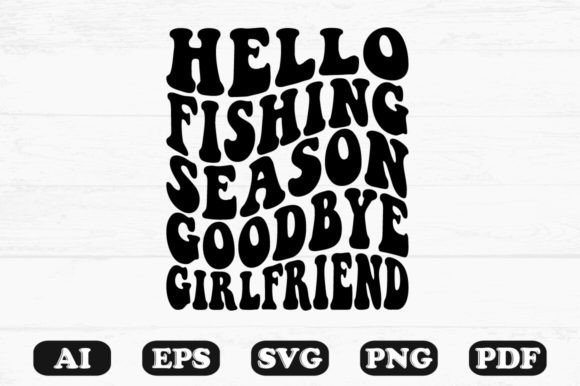 Hello Fishing Season Goodbye Girlfriend Graphics for Crafts