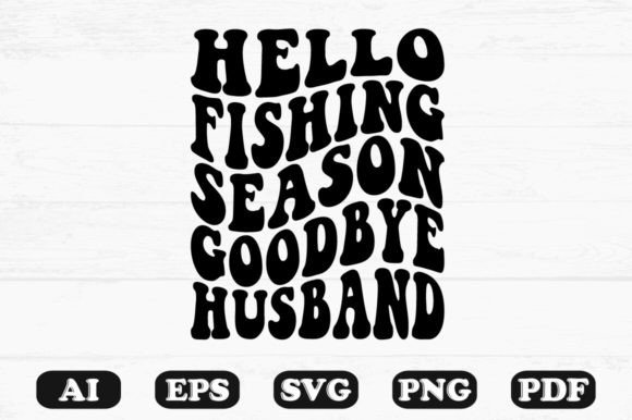 Hello Fishing Season Goodbye Husband Ret Graphics in Crafts