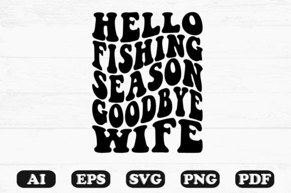 Hello Fishing Season Goodbye Wife Retro Graphics for Crafts