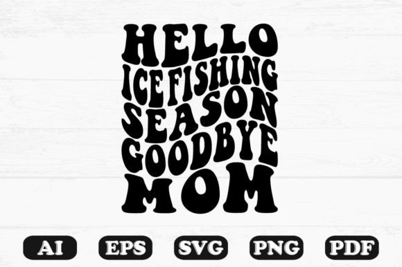 Hello Ice Fishing Season Goodbye Mom Ret Graphics in Crafts